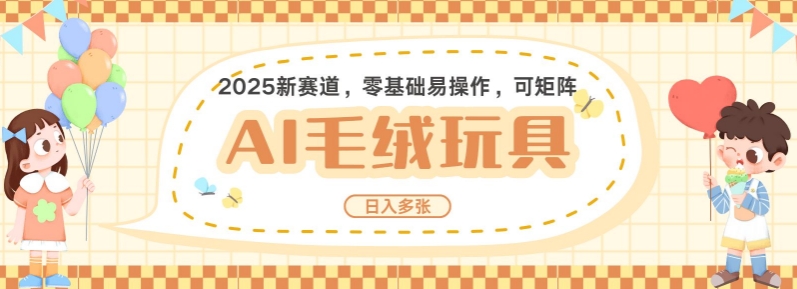 2025AI卡通玩偶赛道，每天五分钟，日入好几张，全程AI操作，可矩阵操作放大收益-九鹄轻创网