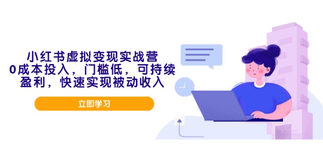 小红书虚拟变现实战营，0成本投入，门槛低，可持续盈利，快速实现被动收入-九鹄轻创网