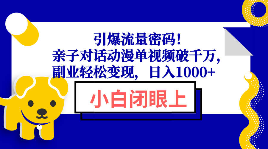 引爆流量密码！亲子对话动漫单视频破千万，副业轻松变现，日入1000+-九鹄轻创网