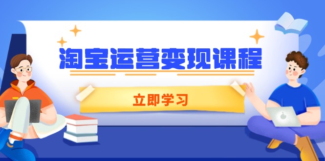 淘宝运营变现课程，涵盖店铺运营、推广、数据分析，助力商家提升-九鹄轻创网