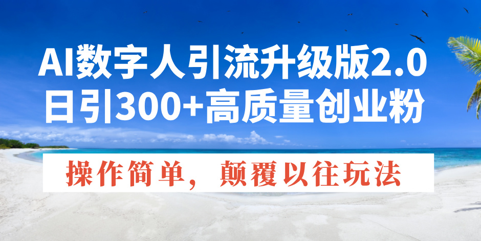 AI数字人引流升级版2.0，日引300+高质量创业粉，操作简单，颠覆以往玩法-九鹄轻创网