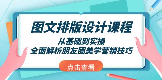 图文排版设计课程，从基础到实操，全面解析朋友圈美学营销技巧-九鹄轻创网