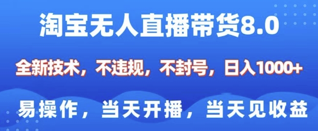 淘宝无人直播带货8.0，全新技术，不违规，不封号，纯小白易操作，当天开播，当天见收益，日入多张-九鹄轻创网