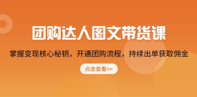 团购 达人图文带货课，掌握变现核心秘钥，开通团购流程，持续出单获取佣金-九鹄轻创网